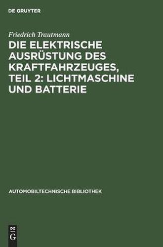 Die Elektrische Ausrustung Des Kraftfahrzeuges, Teil 2: Lichtmaschine Und Batterie