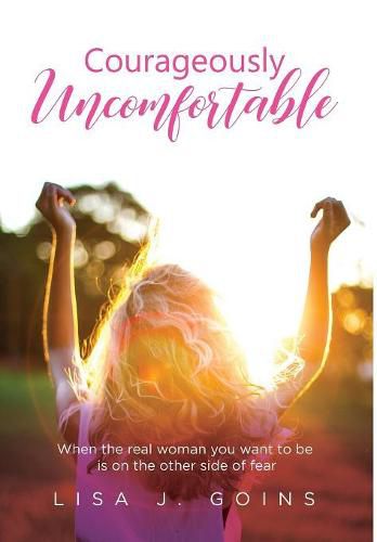 Cover image for Courageously Uncomfortable: When the real woman you want to be is on the other side of fear