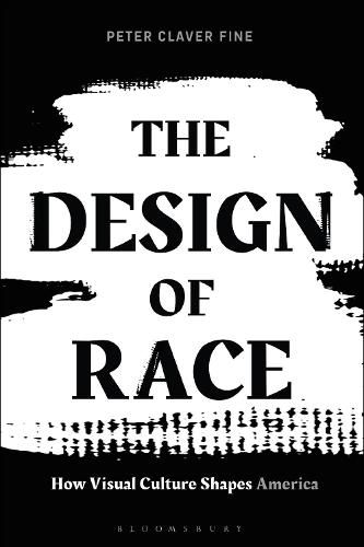 Cover image for The Design of Race: How Visual Culture Shapes America