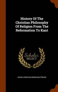 Cover image for History of the Christian Philosophy of Religion from the Reformation to Kant