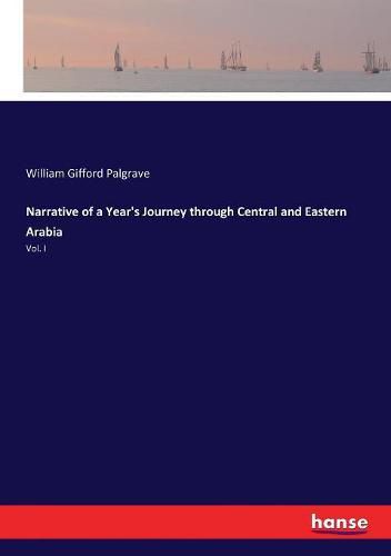 Narrative of a Year's Journey through Central and Eastern Arabia: Vol. I