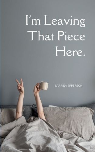 Cover image for I'm Leaving That Piece Here.