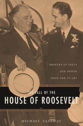 Cover image for The Fall of the House of Roosevelt: Brokers of Ideas and Power from FDR to LBJ