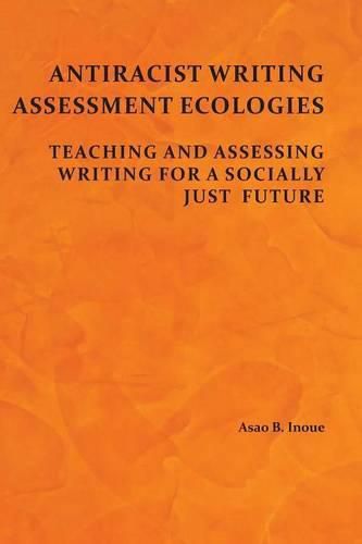 Cover image for Antiracist Writing Assessment Ecologies: Teaching and Assessing Writing for a Socially Just Future