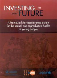 Cover image for Investing in our future: a framework for accelerating action for the sexual and reproductive health of young people