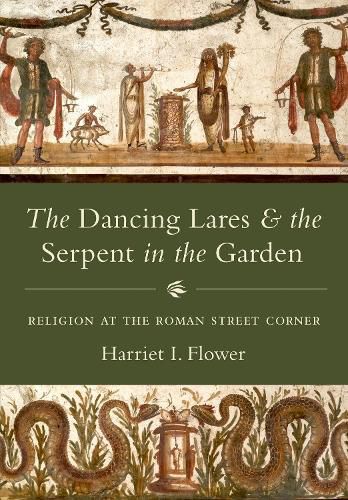 The Dancing Lares and the Serpent in the Garden: Religion at the Roman Street Corner