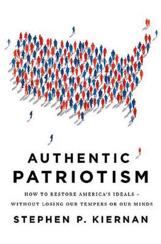 Authentic Patriotism: How to Restore America's Ideals---Without Losing Our Tempers or Our Minds