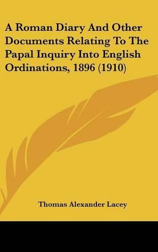 Cover image for A Roman Diary and Other Documents Relating to the Papal Inquiry Into English Ordinations, 1896 (1910)