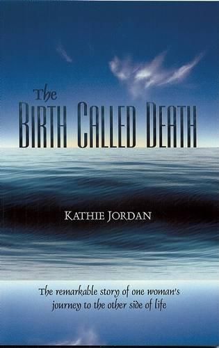 Cover image for The Birth Called Death: The Remarkable Story of One Woman's Journey to the Other Side of Life