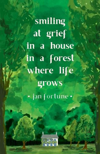 Cover image for Smiling at Grief in a House in a Forest Where Life Grows