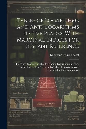 Tables of Logarithms and Anti-Logarithms to Five Places, With Marginal Indices for Instant Reference