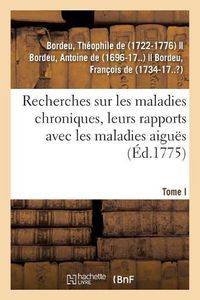 Cover image for Recherches Sur Les Maladies Chroniques, Leurs Rapports Avec Les Maladies Aigues: Periodes, Nature, Maniere de Les Traiter Aux Eaux Minerales de Bareges. Tome I