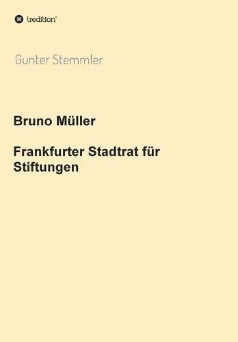 Cover image for Bruno Muller - Frankfurter Stadtrat fur Stiftungen