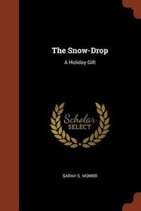 Cover image for The Snow-Drop: A Holiday Gift