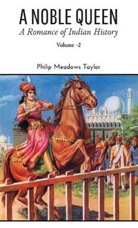 Cover image for A NOBLE QUEEN A Romance of Indian History VOLUME - II