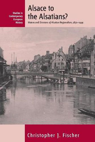 Cover image for Alsace to the Alsatians?: Visions and Divisions of Alsatian Regionalism, 1870-1939