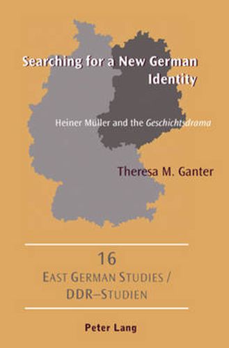 Searching for a New German Identity: Heiner Mueller and the  Geschichtsdrama