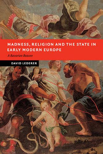 Cover image for Madness, Religion and the State in Early Modern Europe: A Bavarian Beacon