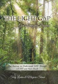 Cover image for The Light GAP: God's Amazing Presence: Our Journey to Understand LIFE Through LIGHT and Near-Death