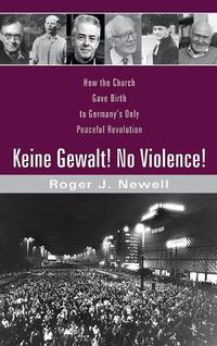 Cover image for Keine Gewalt! No Violence!: How the Church Gave Birth to Germany's Only Peaceful Revolution