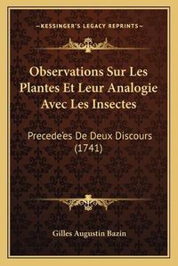 Cover image for Observations Sur Les Plantes Et Leur Analogie Avec Les Insectes: Precede'es de Deux Discours (1741)