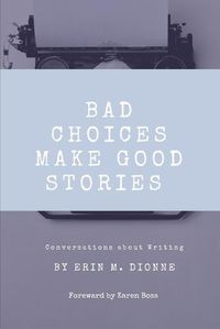 Cover image for Bad Choices Make Good Stories: Conversations About Writing