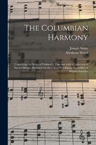 Cover image for The Columbian Harmony: Containing the Rules of Psalmody; Together With a Collection of Sacred Music; Designed for the Use of Worshiping Assemblies & Singing Societies