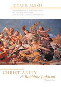 Cover image for Christianity and Rabbinic Judaism: Surprising Differences, Conflicting Visons, and Worldview Implications--From the Early Church to Our Modern Time