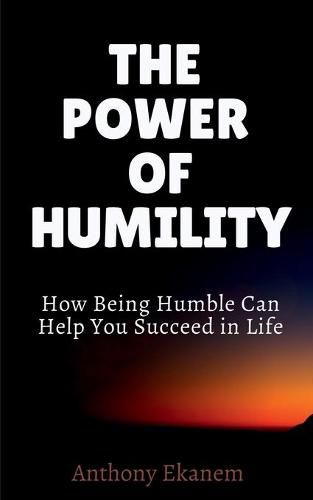 The Power of Humility: How Being Humble Can Help You Succeed in Life