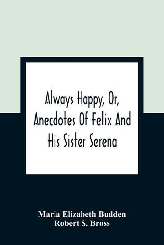 Always Happy, Or, Anecdotes Of Felix And His Sister Serena