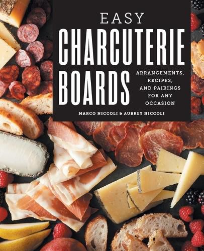 Cover image for Easy Charcuterie Boards: Arrangements, Recipes, and Pairings for Any Occasion