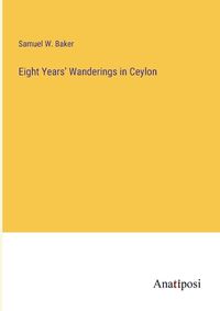 Cover image for Eight Years' Wanderings in Ceylon