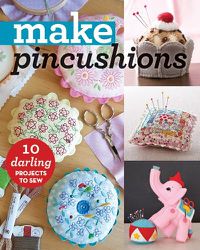 Cover image for Make Pincushions: 10 Darling Projects to Sew