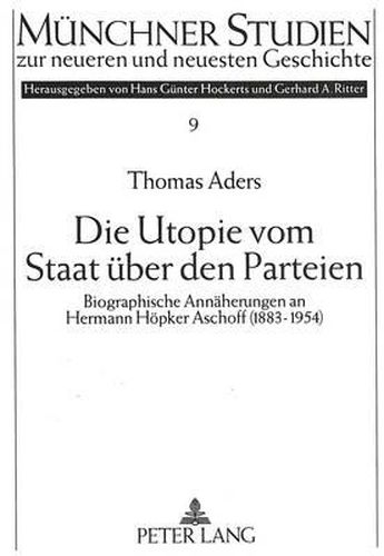 Cover image for Die Utopie Vom Staat Ueber Den Parteien: Biographische Annaeherungen an Hermann Hoepker Aschoff (1883-1954)