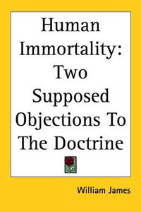 Cover image for Human Immortality: Two Supposed Objections To The Doctrine