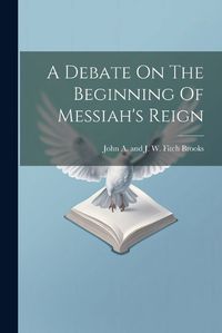 Cover image for A Debate On The Beginning Of Messiah's Reign