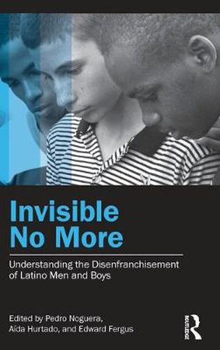 Cover image for Invisible No More: Understanding the Disenfranchisement of Latino Men and Boys