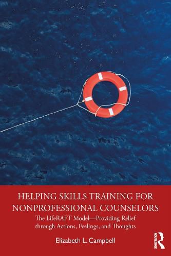 Helping Skills Training for Nonprofessional Counselors: The LifeRAFT Model-Providing Relief through Actions, Feelings, and Thoughts