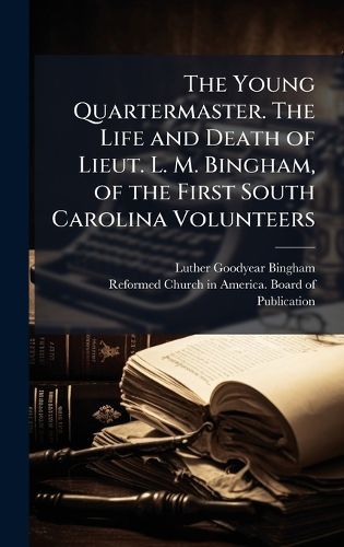 Cover image for The Young Quartermaster. The Life and Death of Lieut. L. M. Bingham, of the First South Carolina Volunteers