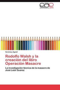 Cover image for Rodolfo Walsh y La Creacion del Libro Operacion Masacre