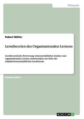 Cover image for Lerntheorien des Organisationalen Lernens: Lerntheoretische Bewertung wissenschaftlicher Ansatze zum organisationalen Lernen, insbesondere aus Sicht der subjektwissenschaftlichen Lerntheorie