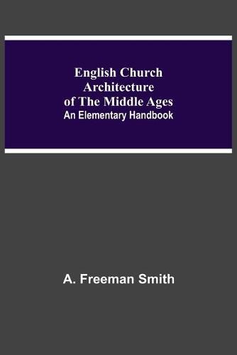 Cover image for English Church Architecture Of The Middle Ages: An Elementary Handbook