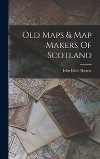 Cover image for Old Maps & Map Makers Of Scotland