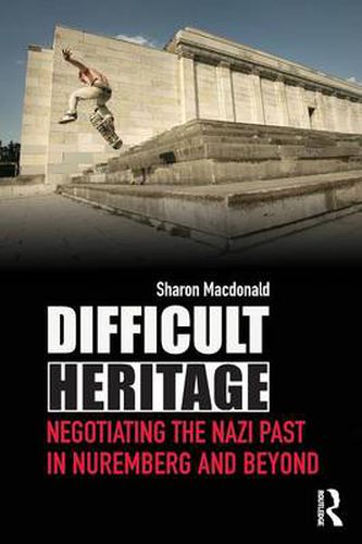 Cover image for Difficult Heritage: Negotiating the Nazi Past in Nuremberg and Beyond