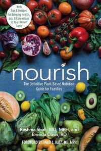 Cover image for Nourish: The Definitive Plant-Based Nutrition Guide for Families--With Tips & Recipes for Bringing Health, Joy, & Connection to Your Dinner Table