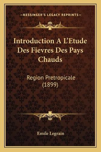 Cover image for Introduction A L'Etude Des Fievres Des Pays Chauds: Region Pretropicale (1899)