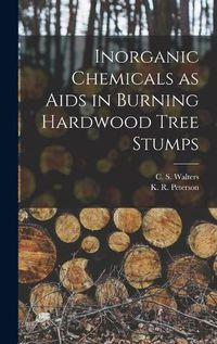 Cover image for Inorganic Chemicals as Aids in Burning Hardwood Tree Stumps