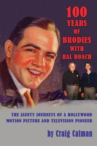 Cover image for 100 Years of Brodies with Hal Roach: The Jaunty Journeys of a Hollywood Motion Picture and Television Pioneer