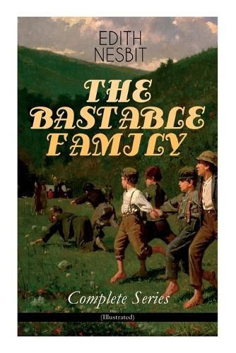 THE BASTABLE FAMILY - Complete Series (Illustrated): The Treasure Seekers, The Wouldbegoods, The New Treasure Seekers & Oswald Bastable and Others (Adventure Classics for Children)