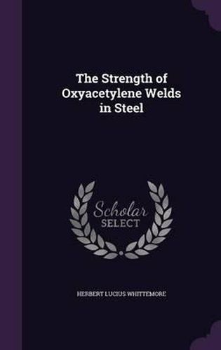 Cover image for The Strength of Oxyacetylene Welds in Steel